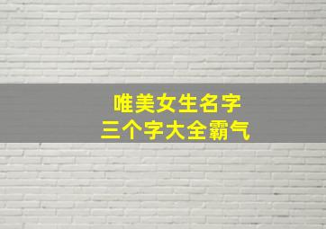 唯美女生名字三个字大全霸气