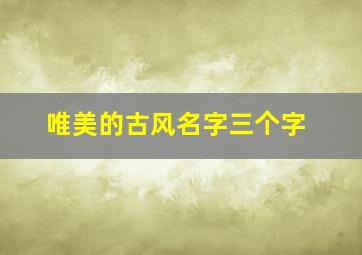 唯美的古风名字三个字