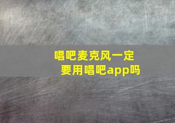 唱吧麦克风一定要用唱吧app吗