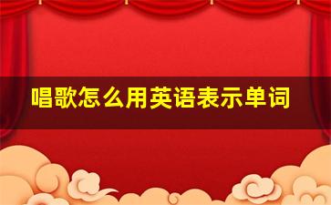 唱歌怎么用英语表示单词