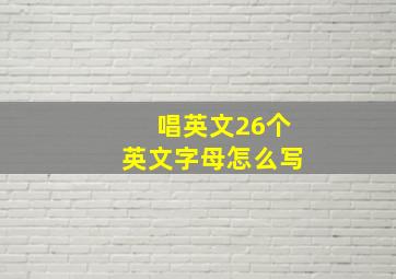 唱英文26个英文字母怎么写