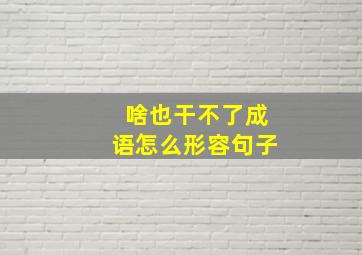 啥也干不了成语怎么形容句子