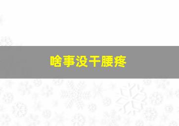 啥事没干腰疼