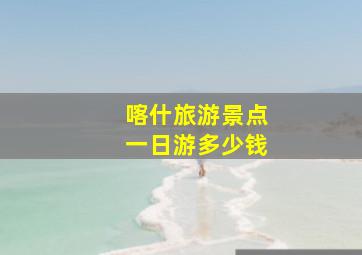 喀什旅游景点一日游多少钱