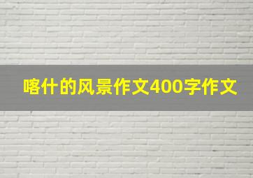 喀什的风景作文400字作文