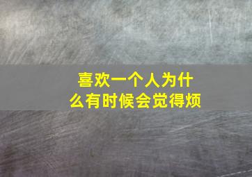 喜欢一个人为什么有时候会觉得烦