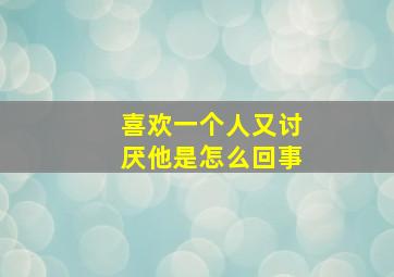 喜欢一个人又讨厌他是怎么回事