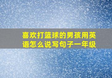 喜欢打篮球的男孩用英语怎么说写句子一年级