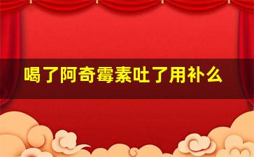 喝了阿奇霉素吐了用补么