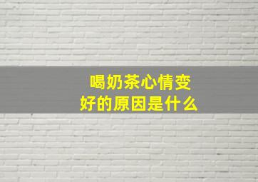 喝奶茶心情变好的原因是什么