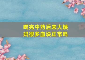 喝完中药后来大姨妈很多血块正常吗