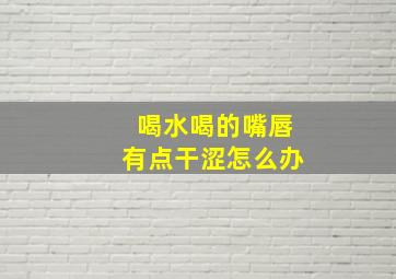 喝水喝的嘴唇有点干涩怎么办