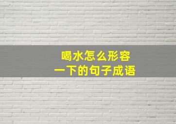 喝水怎么形容一下的句子成语