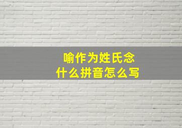 喻作为姓氏念什么拼音怎么写