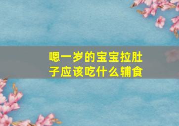 嗯一岁的宝宝拉肚子应该吃什么辅食