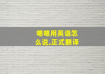 嗯嗯用英语怎么说,正式翻译