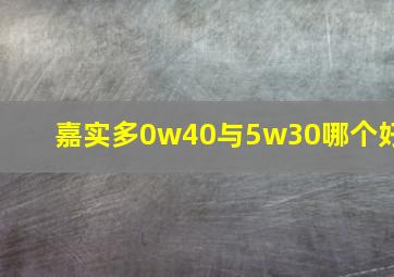 嘉实多0w40与5w30哪个好