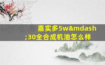 嘉实多5w—30全合成机油怎么样