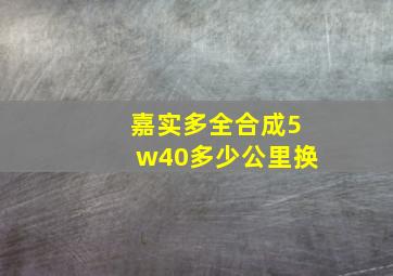 嘉实多全合成5w40多少公里换