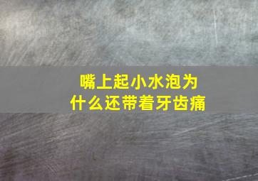 嘴上起小水泡为什么还带着牙齿痛