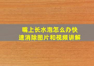 嘴上长水泡怎么办快速消除图片和视频讲解