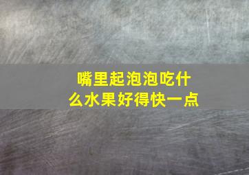 嘴里起泡泡吃什么水果好得快一点