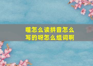 噬怎么读拼音怎么写的呀怎么组词啊