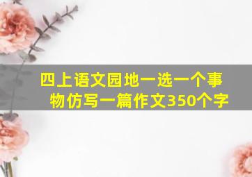 四上语文园地一选一个事物仿写一篇作文350个字