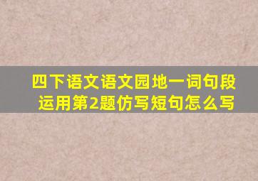 四下语文语文园地一词句段运用第2题仿写短句怎么写