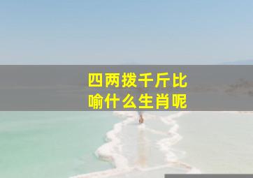 四两拨千斤比喻什么生肖呢