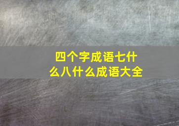 四个字成语七什么八什么成语大全