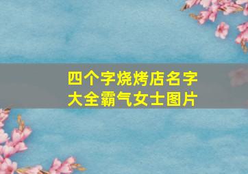 四个字烧烤店名字大全霸气女士图片