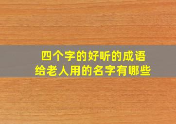 四个字的好听的成语给老人用的名字有哪些