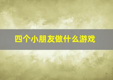 四个小朋友做什么游戏