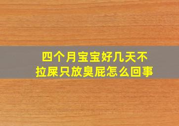 四个月宝宝好几天不拉屎只放臭屁怎么回事