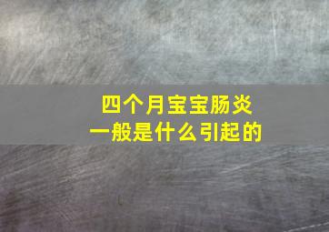 四个月宝宝肠炎一般是什么引起的