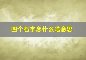 四个石字念什么啥意思