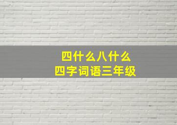 四什么八什么四字词语三年级