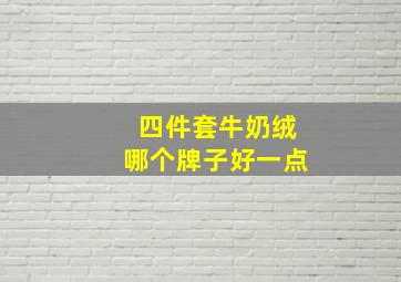 四件套牛奶绒哪个牌子好一点