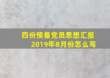 四份预备党员思想汇报2019年8月份怎么写