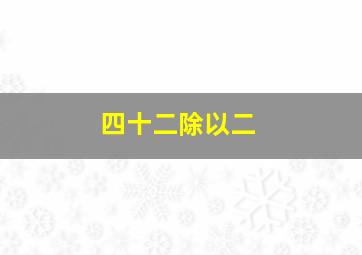 四十二除以二