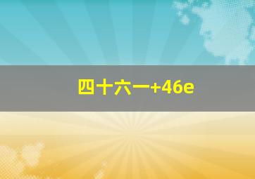 四十六一+46e