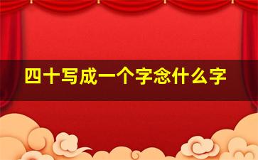 四十写成一个字念什么字