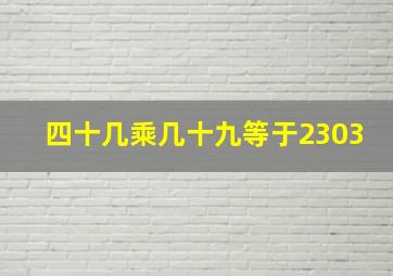 四十几乘几十九等于2303