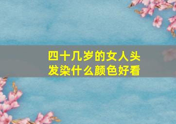 四十几岁的女人头发染什么颜色好看