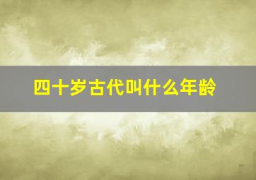 四十岁古代叫什么年龄