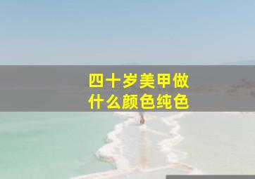 四十岁美甲做什么颜色纯色