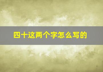 四十这两个字怎么写的