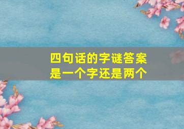 四句话的字谜答案是一个字还是两个