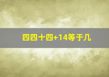 四四十四+14等于几